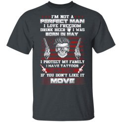 I'm Not A Perfect Man Love Freedom Drink Beer Born In May T-Shirts, Hoodies, Long Sleeve 25