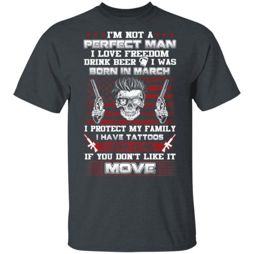 I'm Not A Perfect Man Love Freedom Drink Beer Born In March T-Shirts, Hoodies, Long Sleeve 3