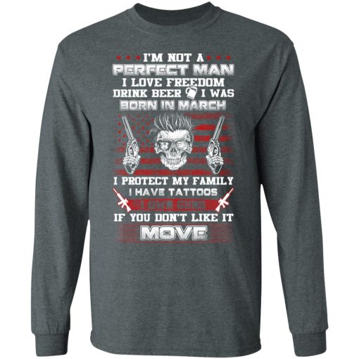 I'm Not A Perfect Man Love Freedom Drink Beer Born In March T-Shirts, Hoodies, Long Sleeve 12