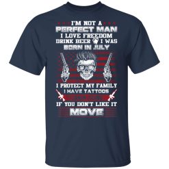 I'm Not A Perfect Man Love Freedom Drink Beer Born In July T-Shirts, Hoodies, Long Sleeve 25