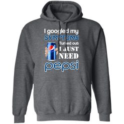 I Googled My Symptoms Turned Out I Just Need Pepsi T-Shirts, Hoodies, Long Sleeve 48