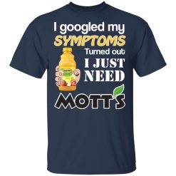 I Googled My Symptoms Turned Out I Just Need Mott's T-Shirts, Hoodies, Long Sleeve 30
