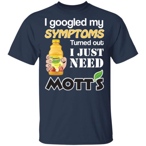 I Googled My Symptoms Turned Out I Just Need Mott's T-Shirts, Hoodies, Long Sleeve 6