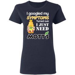 I Googled My Symptoms Turned Out I Just Need Mott's T-Shirts, Hoodies, Long Sleeve 36