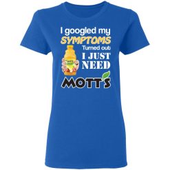 I Googled My Symptoms Turned Out I Just Need Mott's T-Shirts, Hoodies, Long Sleeve 37