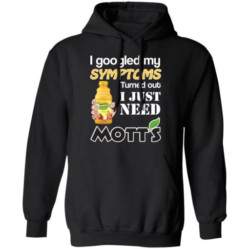 I Googled My Symptoms Turned Out I Just Need Mott's T-Shirts, Hoodies, Long Sleeve 20