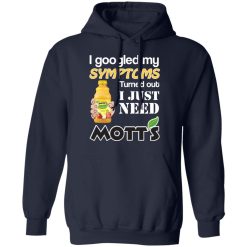 I Googled My Symptoms Turned Out I Just Need Mott's T-Shirts, Hoodies, Long Sleeve 46