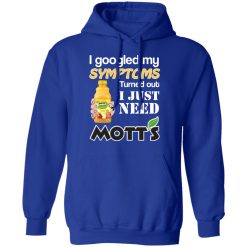 I Googled My Symptoms Turned Out I Just Need Mott's T-Shirts, Hoodies, Long Sleeve 49