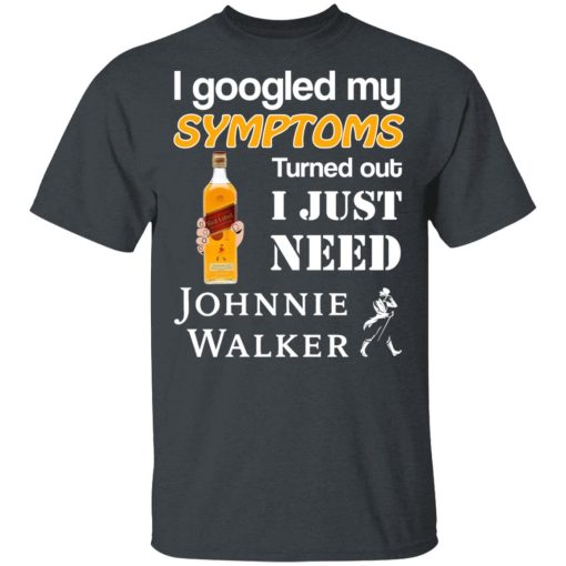 I Googled My Symptoms Turned Out I Just Need Johnnie Walker T-Shirts, Hoodies, Long Sleeve 4