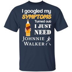 I Googled My Symptoms Turned Out I Just Need Johnnie Walker T-Shirts, Hoodies, Long Sleeve 29