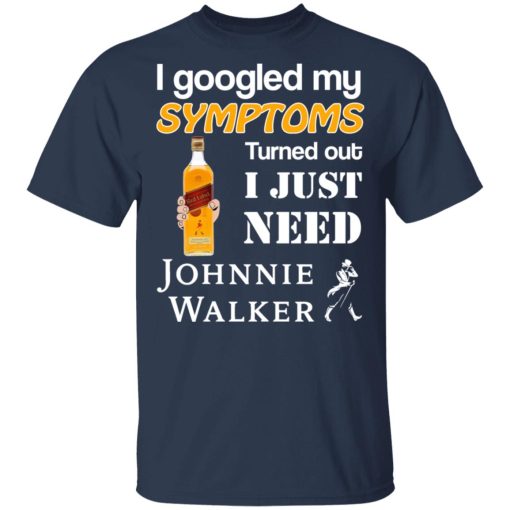 I Googled My Symptoms Turned Out I Just Need Johnnie Walker T-Shirts, Hoodies, Long Sleeve 6
