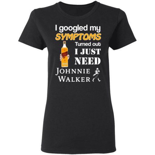 I Googled My Symptoms Turned Out I Just Need Johnnie Walker T-Shirts, Hoodies, Long Sleeve 9