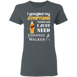 I Googled My Symptoms Turned Out I Just Need Johnnie Walker T-Shirts, Hoodies, Long Sleeve 35