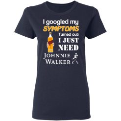 I Googled My Symptoms Turned Out I Just Need Johnnie Walker T-Shirts, Hoodies, Long Sleeve 38