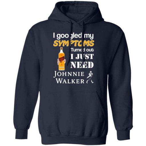 I Googled My Symptoms Turned Out I Just Need Johnnie Walker T-Shirts, Hoodies, Long Sleeve 21