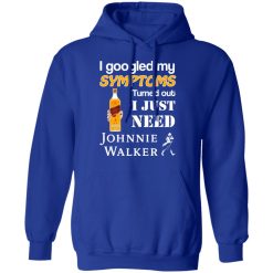 I Googled My Symptoms Turned Out I Just Need Johnnie Walker T-Shirts, Hoodies, Long Sleeve 49