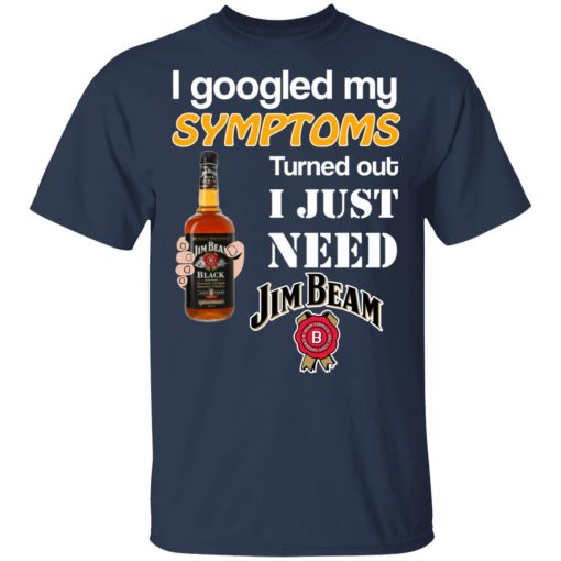 I Googled My Symptoms Turned Out I Just Need Jim Beam T-Shirts, Hoodies, Long Sleeve 5