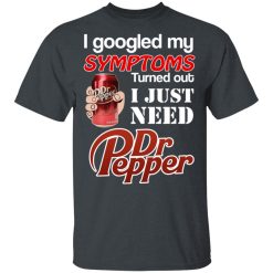 I Googled My Symptoms Turned Out I Just Need Dr Pepper T-Shirts, Hoodies, Long Sleeve 28