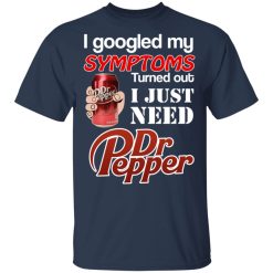 I Googled My Symptoms Turned Out I Just Need Dr Pepper T-Shirts, Hoodies, Long Sleeve 29