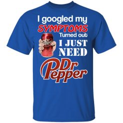 I Googled My Symptoms Turned Out I Just Need Dr Pepper T-Shirts, Hoodies, Long Sleeve 31