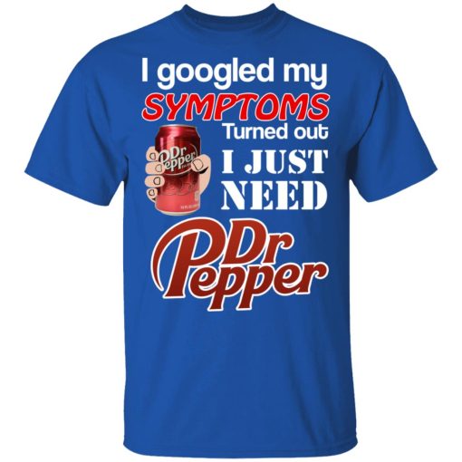 I Googled My Symptoms Turned Out I Just Need Dr Pepper T-Shirts, Hoodies, Long Sleeve 8