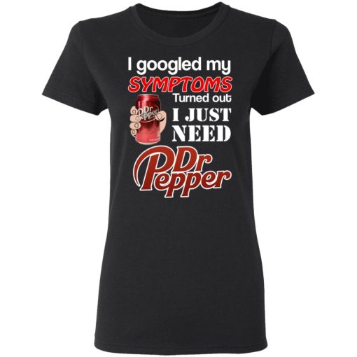 I Googled My Symptoms Turned Out I Just Need Dr Pepper T-Shirts, Hoodies, Long Sleeve 10