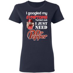 I Googled My Symptoms Turned Out I Just Need Dr Pepper T-Shirts, Hoodies, Long Sleeve 38