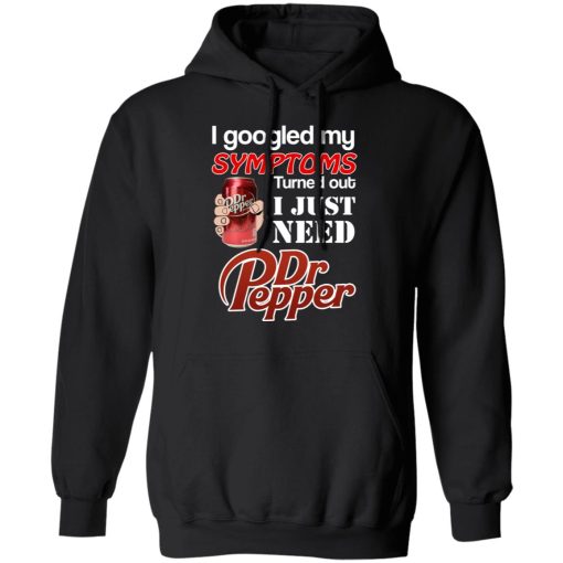 I Googled My Symptoms Turned Out I Just Need Dr Pepper T-Shirts, Hoodies, Long Sleeve 19