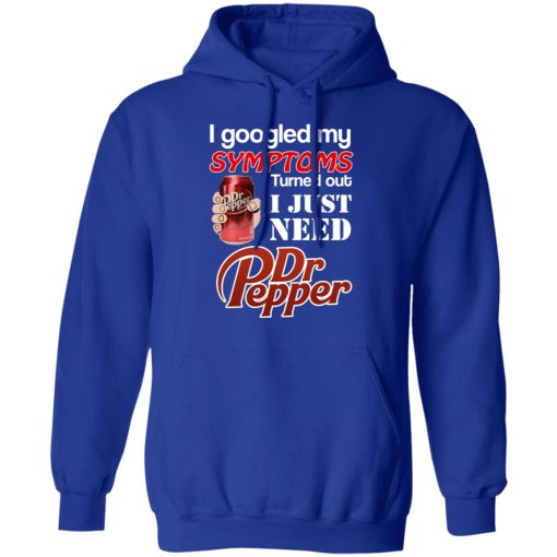I Googled My Symptoms Turned Out I Just Need Dr Pepper T-Shirts, Hoodies, Long Sleeve 25