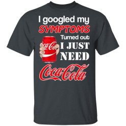 I Googled My Symptoms Turned Out I Just Need Coca Cola T-Shirts, Hoodies, Long Sleeve 28