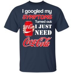 I Googled My Symptoms Turned Out I Just Need Coca Cola T-Shirts, Hoodies, Long Sleeve 30