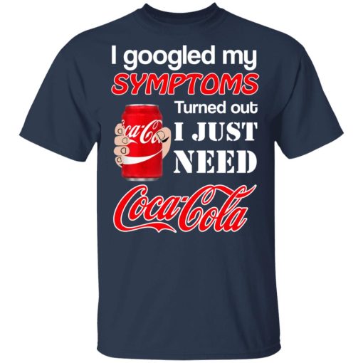 I Googled My Symptoms Turned Out I Just Need Coca Cola T-Shirts, Hoodies, Long Sleeve 5