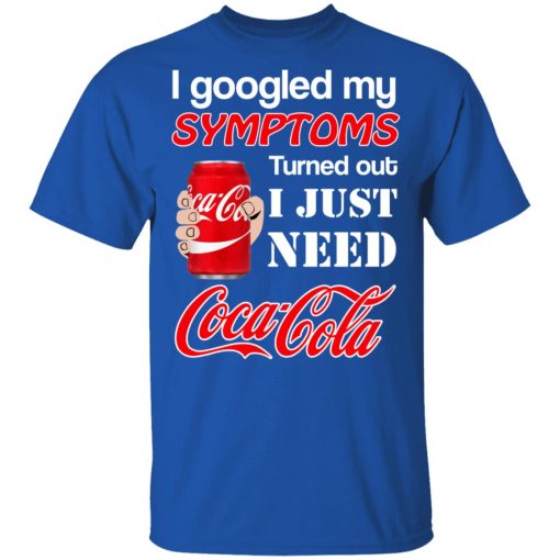 I Googled My Symptoms Turned Out I Just Need Coca Cola T-Shirts, Hoodies, Long Sleeve 8