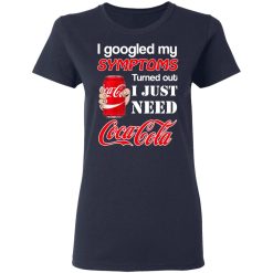 I Googled My Symptoms Turned Out I Just Need Coca Cola T-Shirts, Hoodies, Long Sleeve 38