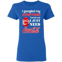 I Googled My Symptoms Turned Out I Just Need Coca Cola T-Shirts, Hoodies, Long Sleeve 39
