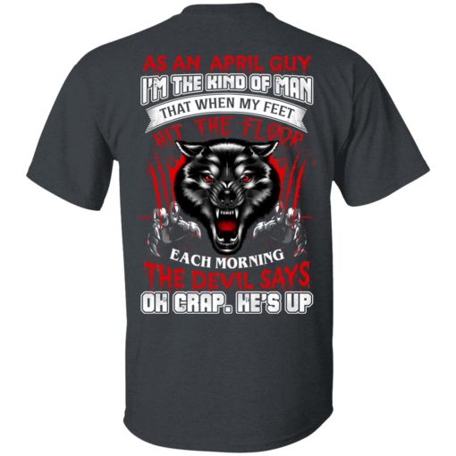 Wolf As A April Guy I'm The Kind Of Man That When My Feet Hit The Floop T-Shirts, Hoodies, Long Sleeve 3