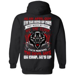 Wolf As A April Guy I'm The Kind Of Man That When My Feet Hit The Floop T-Shirts, Hoodies, Long Sleeve 40