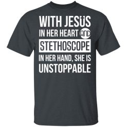 With Jesus In Her Heart And Stethoscope In Her Hand She Is Unstoppable T-Shirts, Hoodies, Long Sleeve 26