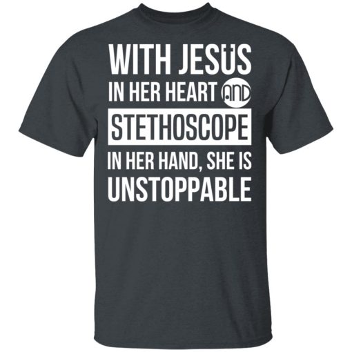With Jesus In Her Heart And Stethoscope In Her Hand She Is Unstoppable T-Shirts, Hoodies, Long Sleeve 3