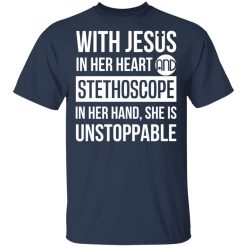 With Jesus In Her Heart And Stethoscope In Her Hand She Is Unstoppable T-Shirts, Hoodies, Long Sleeve 28