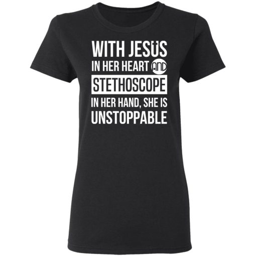 With Jesus In Her Heart And Stethoscope In Her Hand She Is Unstoppable T-Shirts, Hoodies, Long Sleeve 8