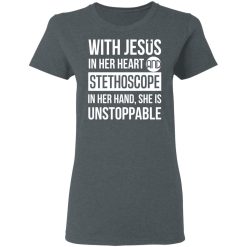 With Jesus In Her Heart And Stethoscope In Her Hand She Is Unstoppable T-Shirts, Hoodies, Long Sleeve 34
