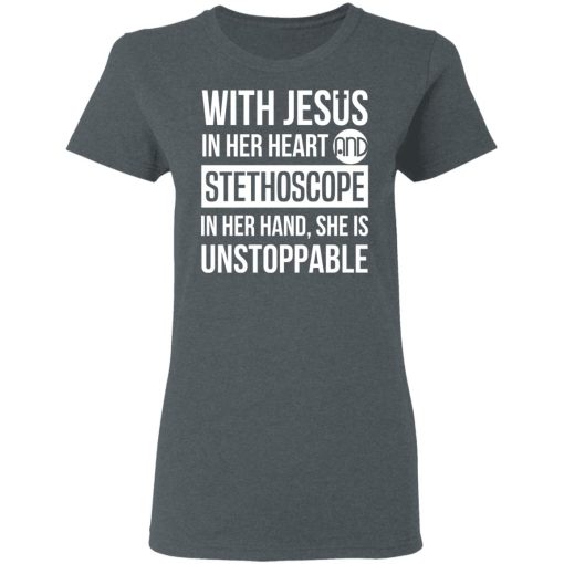 With Jesus In Her Heart And Stethoscope In Her Hand She Is Unstoppable T-Shirts, Hoodies, Long Sleeve 10