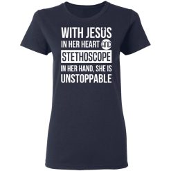 With Jesus In Her Heart And Stethoscope In Her Hand She Is Unstoppable T-Shirts, Hoodies, Long Sleeve 36