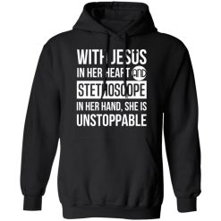With Jesus In Her Heart And Stethoscope In Her Hand She Is Unstoppable T-Shirts, Hoodies, Long Sleeve 42