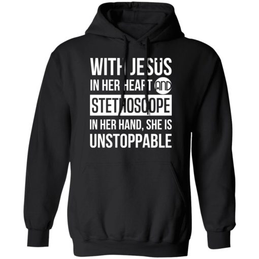 With Jesus In Her Heart And Stethoscope In Her Hand She Is Unstoppable T-Shirts, Hoodies, Long Sleeve 19