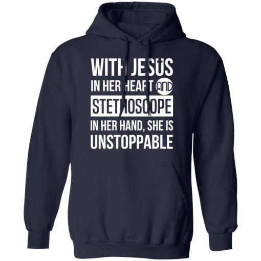 With Jesus In Her Heart And Stethoscope In Her Hand She Is Unstoppable T-Shirts, Hoodies, Long Sleeve 21