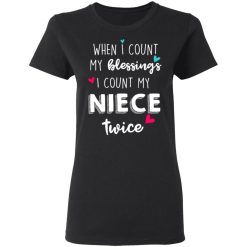 When I Count My Blessings I Count My Niece Twice T-Shirts, Hoodies, Long Sleeve 34