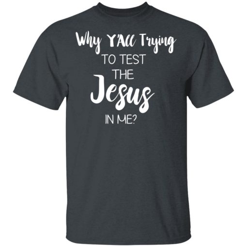 Why Y'all Trying To Test The Jesus In Me T-Shirts, Hoodies, Long Sleeve 4