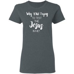 Why Y'all Trying To Test The Jesus In Me T-Shirts, Hoodies, Long Sleeve 35